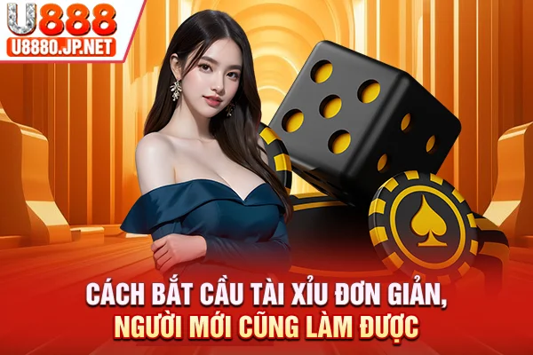 Cách Bắt Cầu Tài Xỉu Đơn Giản, Người Mới Cũng Làm Được 2026